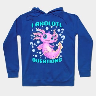 I Axolotl Questions Hoodie